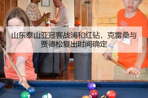 山东泰山亚冠客战浦和红钻，克雷桑与贾德松复出时间确定